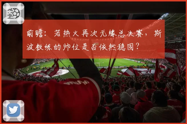 前瞻：若热火再次无缘总决赛，斯波教练的帅位是否依然稳固？